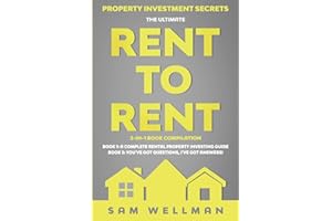 Property Investment Secrets - The Ultimate Rent To Rent 2-in-1 Book Compilation - Book 1: A Complete Rental Property Investing Guide - Book 2: You've ... to Build a Passive Income - Financial Freed