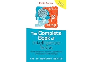 Complete Book of Intelligence Tests: 500 Exercises to Improve, Upgrade and Enhance Your Mind Strength: 8 (The IQ Workout Series)