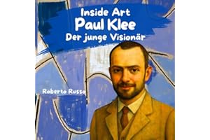 Paul Klee. Der Junge Visionär: Illustriertes Kinderbuch über das Leben und Werk von Paul Klee | Eine fesselnde Geschichte, um Kinder für ... | Mit praktischen Farbtheorie-Übungen
