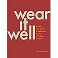 Wear It Well: Reclaim Your Closet and Rediscover the Joy of Getting Dressed