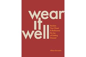 Wear It Well: Reclaim Your Closet and Rediscover the Joy of Getting Dressed