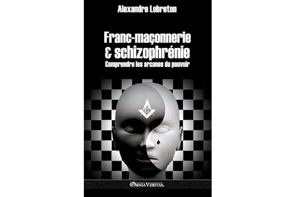 Francmaçonnerie & schizophrénie: Comprendre les arcanes du pouvoir