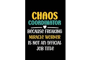 Chaos Coordinator Because Freaking Miracle Worker Is Not a Job Title: Funny Notebooks For Coworkers , Team Work , Boss , Humor Gifts For Office , 120 pages