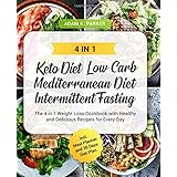 KETO DIET | LOW CARB | MEDITERRANEAN DIET | INTERMITTENT FASTING: The 4 in 1 Weight Loss Cookbook with Healthy and Delicious 