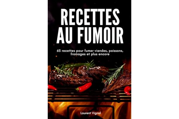 Recettes au Fumoir: 65 Recettes pour fumer viandes, poissons, fromages et plus encore
