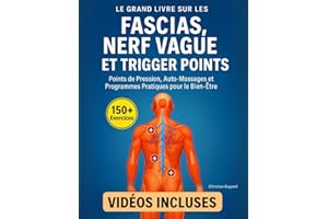 Le Grand Livre sur les Fascias, le Nerf Vague et les Trigger Points: 150+ Exercices Illustrés et Vidéos Incluses – Points de Pression, Auto-Massages et Programmes Pratiques pour le Bien-Être
