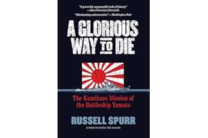 A Glorious Way to Die: The Kamikaze Mission of the Battleship Yamato