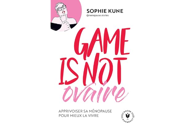 Game is not ovaire: Apprivoiser sa ménopause pour mieux la vivre