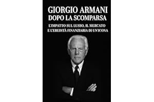 Giorgio Armani dopo la scomparsa: L’impatto sul lusso, il mercato e l’eredità finanziaria di un’icona