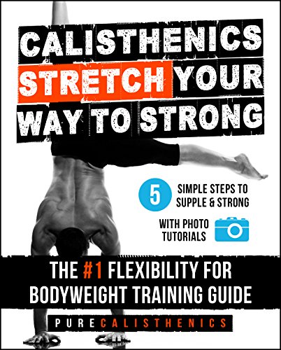 Calisthenics: STRETCH Your Way to STRONG: The #1 Flexibility for Bodyweight Training Guide (English Edition) Calisthenics: STRETCH Your Way to STRONG: The #1 Flexibility for Bodyweight Training Guide (English Edition)