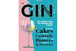 The Gin Cookbook: Cocktails, Cakes, Dinners & Desserts. The Perfect Tonic For Cooking With A Twist!