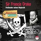 Sir Francis Drake - Freibeuter seiner Majestät : Abenteuer & Wissen by 