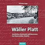 Wäller Platt: Geschichte, Grammatik und Wortschatz des Westerwälder Dialekts. Dargestellt am Beispiel der regionalen Mundart nördlich von Limburg an der Lahn by 
