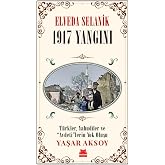 Elveda Selanik - 1917 Yangını: T&uuml;rkler, Yahudiler ve &ldquo;Avdeti&rdquo;lerin Yok Oluşu