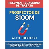 Prospectos de $100M Resumen y cuaderno de trabajo: C&oacute;mo conseguir que los desconocidos quieran comprar lo que vendes (Acquisi