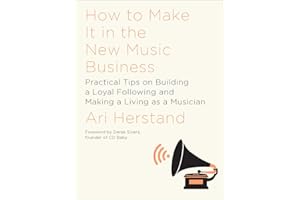 How To Make It in the New Music Business: Practical Tips on Building a Loyal Following and Making a Living as a Musician