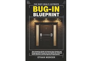 The Navy SEAL’s Ultimate Bug-In Blueprint: The Complete Guide to Protect Your Family and Property with Proven Survival Skills for Tactical Home Defense and Emergency Preparedness