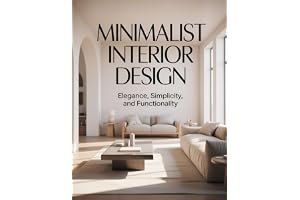 Minimalist Interior Design: Creating Elegant, Simple, and Functional Spaces
