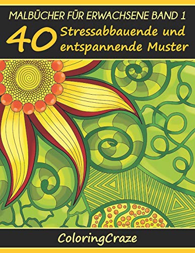 Malbücher für Erwachsene Band 1: 40 Stressabbauende und entspannende Muster, Aus der Malbücher für Erwachsene-Reihe von ColoringCraze (Anti-Stress Kunsttherapie Reihe, Band 1)