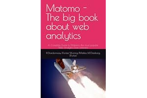 Matomo - The big book about web analytics: A Complete Guide to Matomo, the most popular Web Analytics Free software