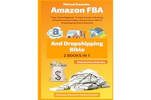 Amazon FBA And Dropshipping Bible: Your 3 Days Beginner To Expert Guide In Building A Passive Income Empire Using Amazon FBA Or Dropshipping Online Business (Online Business Made Easy)