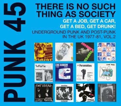 PUNK 45: There Is No Such Thing As Society - Get A Job, Get A Car, Get A Bed, Get Drunk! Underground Punk and Post-Punk in the UK 1977-81, Volume 2