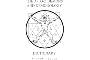 The A-to-Z Demons and Demonology Dictionary: A Comprehensive Guide to Mythical Entities, Dark Rituals, Ancient Lore, and Esoteric Traditions (The A-to-Z Occult Compendium Collection)