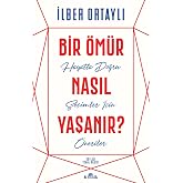 Bir &Ouml;m&uuml;r Nasıl Yaşanır?: Hayatta Doğru Se&ccedil;imler İ&ccedil;in &Ouml;neriler