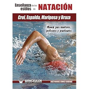 La enseñanza de los estilos de natación: crol, espalda, mariposa y braza: Manual para monitores, profesores y practica