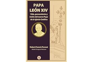 LEON XIV: Vida, pensamiento y visión del nuevo Papa de la Iglesia Católica: Robert Francis Prevost desde Chicago al Vaticano