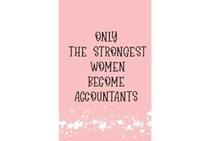 ONLY THE STRONGEST WOMEN BECOME ACCOUNTANTS: Lined Journal Notebook, Funny cute gag Gift Idea for College Graduation or your Office Boss, Coworker, ... , men or women who have everything in work