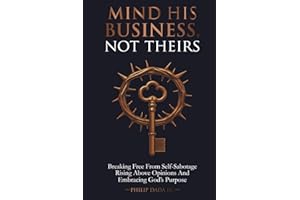 MIND HIS BUSINESS NOT THEIRS: Breaking Free From Self-Sabotage Rising Above Opinions And Embracing God's Purpose