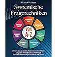 Systemische Fragetechniken von A-Z: Steigern sie durch gezieltes Training Ihre kommunikativen Fähigkeiten und werden Sie zum 