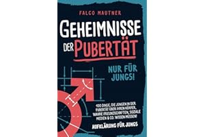 Geheimnisse der Pubertät - Nur für Jungs! 100 Dinge, die Jungen in der Pubertät über ihren Körper, wahre Freundschaften, soziale Medien & Co. wissen müssen! Aufklärung für Jungs
