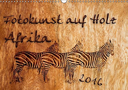 Fotokunst auf Holz - Afrika (Wandkalender 2016 DIN A3 quer): Afrikanische Motive auf Holz (Monatskalender, 14 Seiten ) (CALVENDO Kunst)