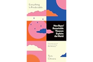 Everything Is Predictable: How Bayes' Remarkable Theorem Explains the World