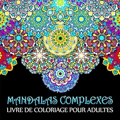 Mandalas Complexes: Livre De Coloriage Pour Adultes: Un cadeau unique inspirant et motivant pour hommes, femmes, adolescents et seniors pour une méditation de pleine conscience et une art-thérapie