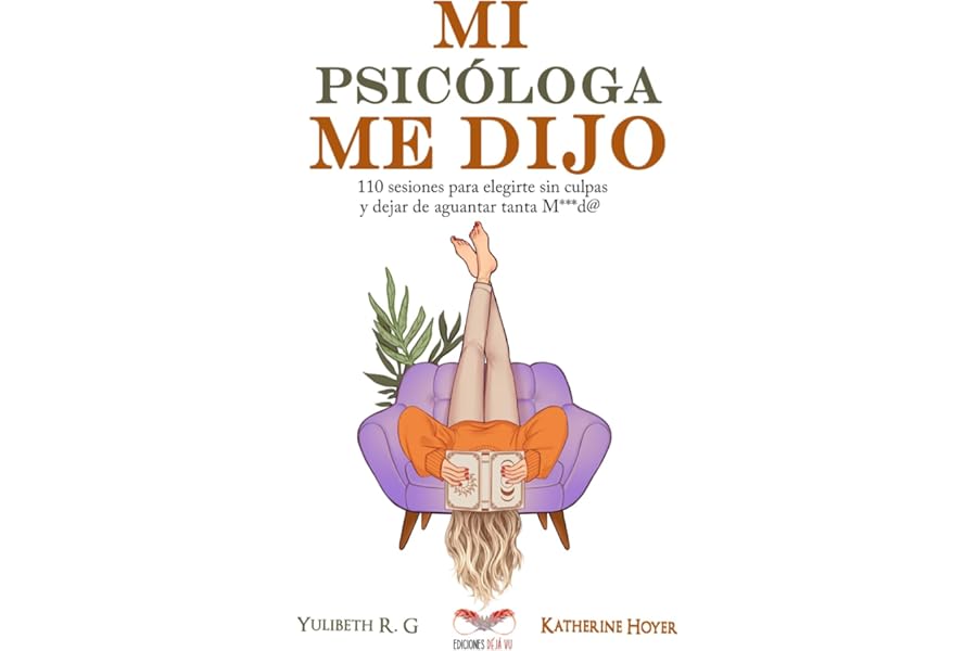 MI PSICÓLOGA ME DIJO: 110 sesiones para elegirte sin culpas y dejar de aguantar tanta mierd*
