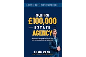 Your First £100,000 Estate Agency: The Essential Blueprint For Growing Your Own Successful Estate Agency Business