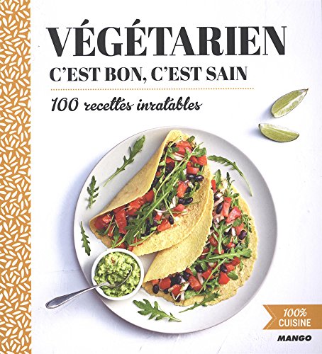 Végétarien c'est bon, c'est sain / 100 recettes inratables