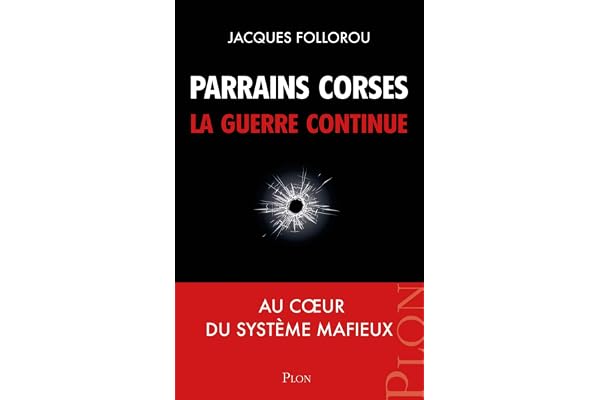 Parrains corses, la guerre continue: Au coeur du système mafieux