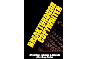 Breakthrough Copywriter: A Field Guide to Eugene M. Schwartz Advertising Genius