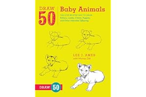 Draw 50 Baby Animals: The Step-by-Step Way to Draw Kittens, Lambs, Chicks, Puppies, and Other Adorable Offspring