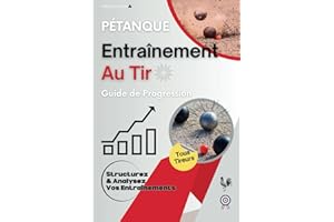 Pétanque: Entraînement au Tir, Guide de Progression: Structurez et Analysez vos Entraînements
