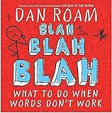 Blah Blah Blah: What To Do When Words Don't Work by Dan Roam