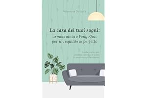 La casa dei tuoi sogni: armocromia e Feng Shui per un equilibrio perfetto: Guida pratica per arredare con stile e vivere in armonia con l’ambiente ... con la palette ideale di colori perfetti)