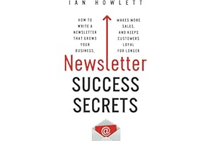 Newsletter Success Secrets: How to write a newsletter that grows your business, makes more sales, and keeps customers loyal for longer