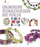 Grundkurs Schmuckdesign mit Perlen: Design-Grundlagen, Perlenarten, Zubehör, Techniken