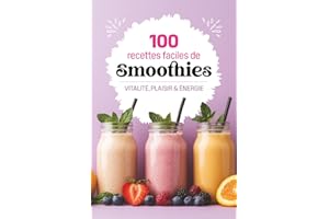 100 recettes faciles de smoothies: Des recettes saines et gourmandes pour booster votre énergie, perdre du poids et faire le plein de vitalité avec son blender