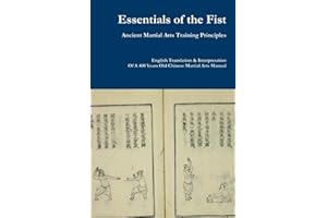 Essentials of the Fist - Ancient Martial Arts Training Principles: Interpretation of a 400 years old Ming Dynasty Fist manual